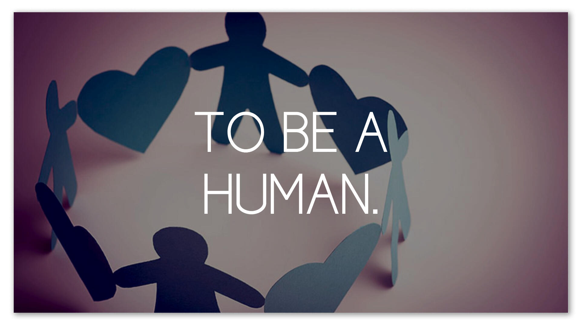 To be a human.